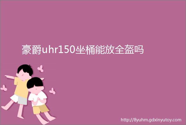 豪爵uhr150坐桶能放全盔吗