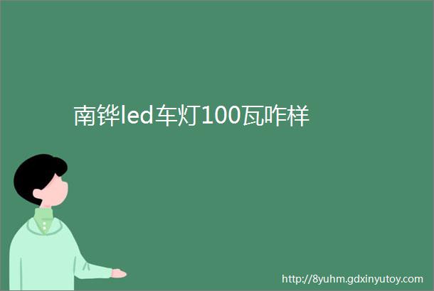 南铧led车灯100瓦咋样