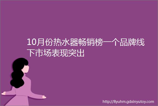 10月份热水器畅销榜一个品牌线下市场表现突出