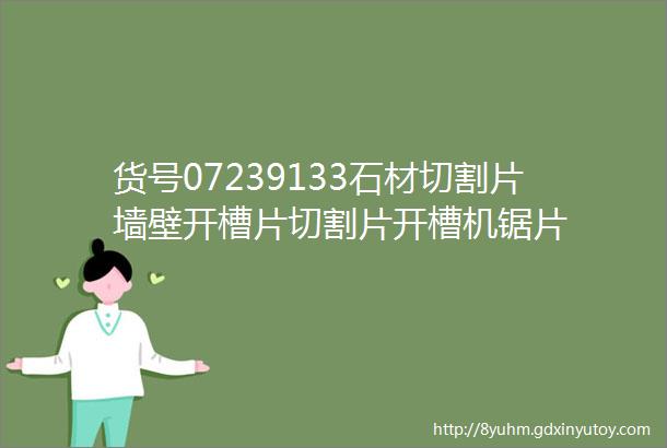 货号07239133石材切割片墙壁开槽片切割片开槽机锯片