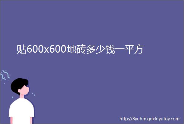 贴600x600地砖多少钱一平方