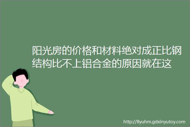 阳光房的价格和材料绝对成正比钢结构比不上铝合金的原因就在这