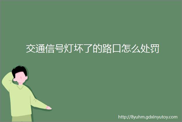 交通信号灯坏了的路口怎么处罚